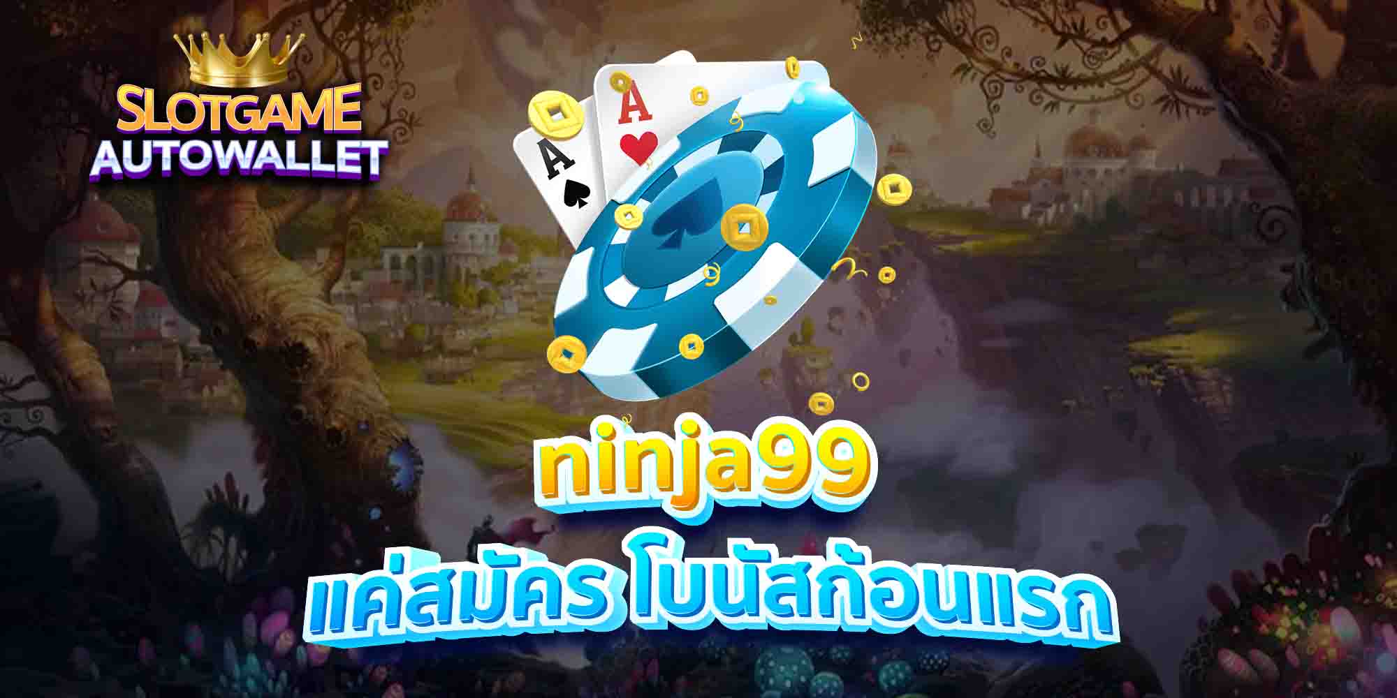 ninja99-แค่สมัคร-โบนัสก้อนแรก