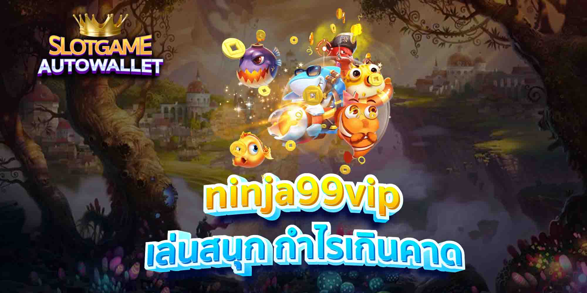 ninja99vip-เล่นสนุก-กำไรเกินคาด